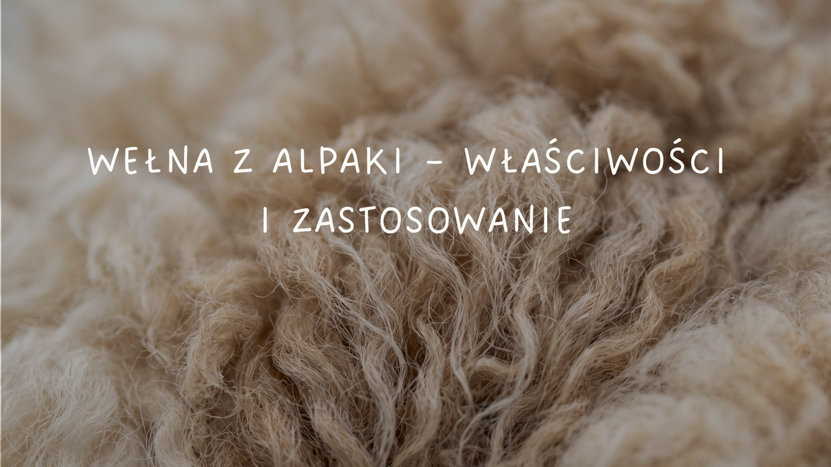 Wełna z alpaki – właściwości i zastosowanie